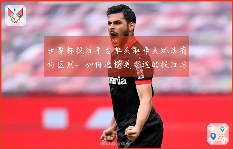 世界杯投注平台单关和串关玩法有何区别，如何选择更合适的投注方式